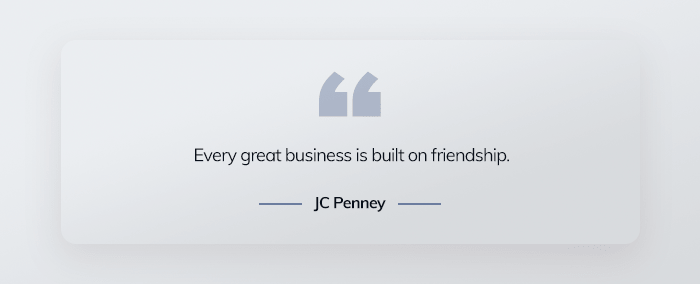 Every great business is built on friendship. - JC Penney