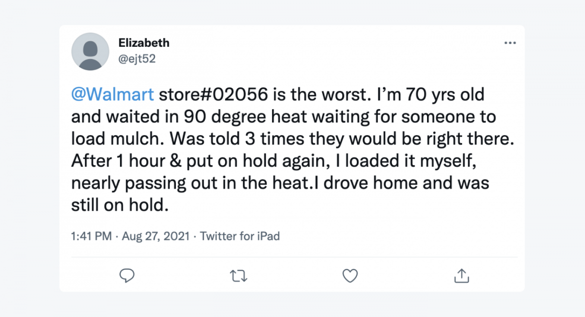 Tweet from a user @ejt52: "@Walmart store#02056 is the worst. I'm 70yrs old and waited in 90 degree heat waiting for someone to load mulch. Was told 3 times they would be right there. After 1 hour & put on hold again, I loaded it myself, nearly passing out in the heat. I drove home and was still on hold."