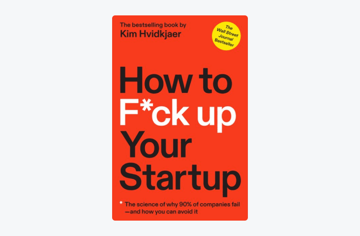 How to F*ck Up Your Startup by Kim Hvidkjaer book cover How to F*ck Up Your Startup: The Science Behind Why 90% of Companies Fail–and How You Can Avoid It by Kim Hvidkjaer book cover