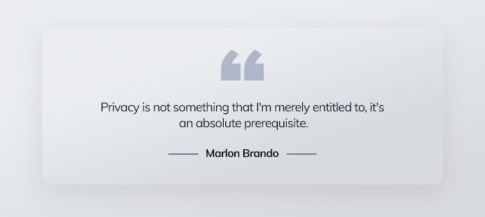 Privacy is not something that I'm merely entitled to, it's an absolute prerequisite. - Marlon Brando